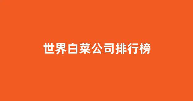 世界白菜公司排行
